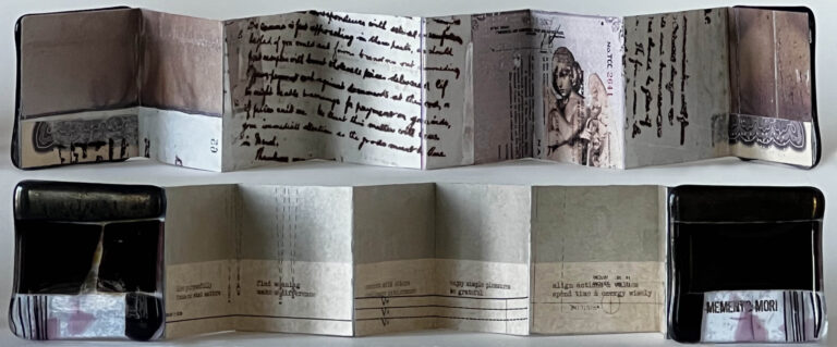 Memento MoriLatin for “remember that you must die”—is a phrase that has echoed through art, philosophy, and spiritual reflection for centuries. Rather than a morbid fixation on death, it is a call to awareness, reminding viewers of the fragile and temporary nature of life. By acknowledging mortality, we are encouraged to contemplate the passage of time, consider what truly endures, and live with intention, humility, and attention to what gives life meaning.  Memento mori is not about despair but about clarity as we measure our lives against the certainty of their ending. When we remember that life is finite, ordinary moments take on greater weight and significance, and the present becomes more precious.   Memento Mori" is 3.75” x 3.75” x 75”. It is a collaged concertina, 30” open, with fused glass covers. The text on the verso reads: live purposefully  focus on what matters find meaning  make a difference connect with others challenge intolerance enjoy simple pleasures be grateful align actions and values spend time and energy wisely appreciate respect love care